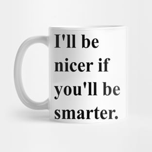 I'll be nicer if you'll be smarter. (black) Mug